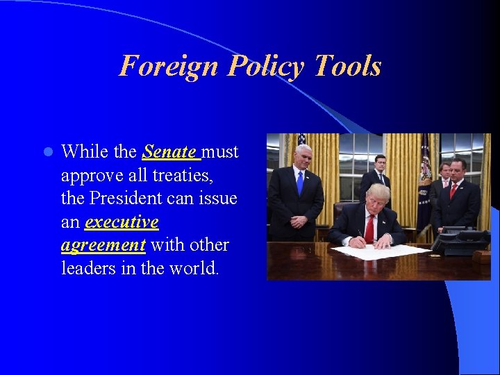 Foreign Policy Tools l While the Senate must approve all treaties, the President can