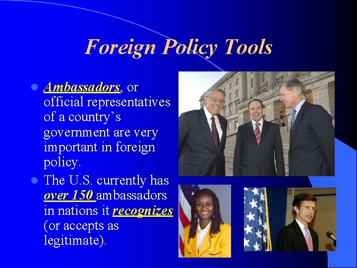 Foreign Policy Tools Ambassadors, or official representatives of a country’s government are very important