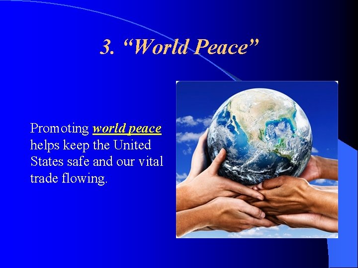 3. “World Peace” Promoting world peace helps keep the United States safe and our