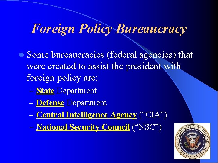 Foreign Policy Bureaucracy l Some bureaucracies (federal agencies) that were created to assist the