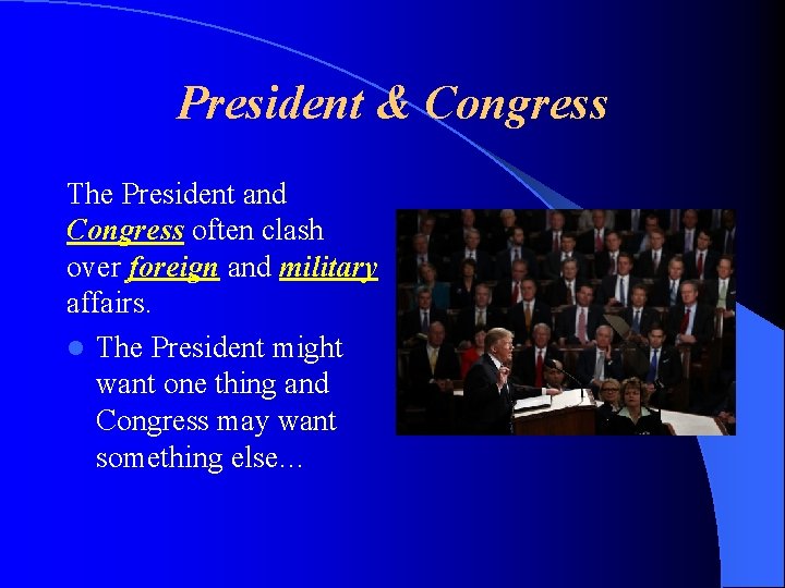 President & Congress The President and Congress often clash over foreign and military affairs.