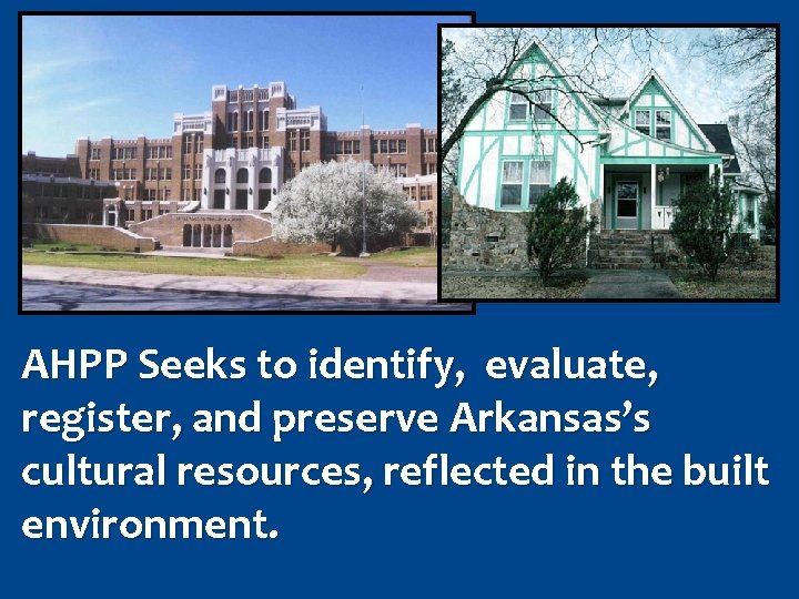 AHPP Seeks to identify, evaluate, register, and preserve Arkansas’s cultural resources, reflected in the