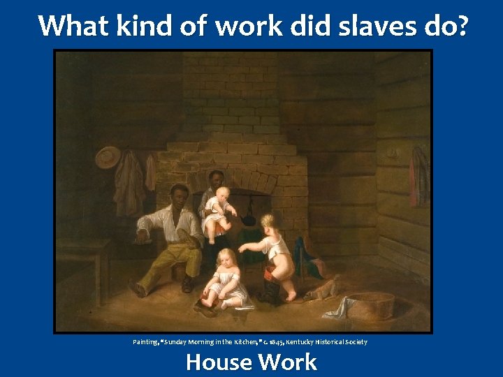 What kind of work did slaves do? Painting, “Sunday Morning in the Kitchen, ”