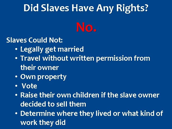 Did Slaves Have Any Rights? No. Slaves Could Not: • Legally get married •