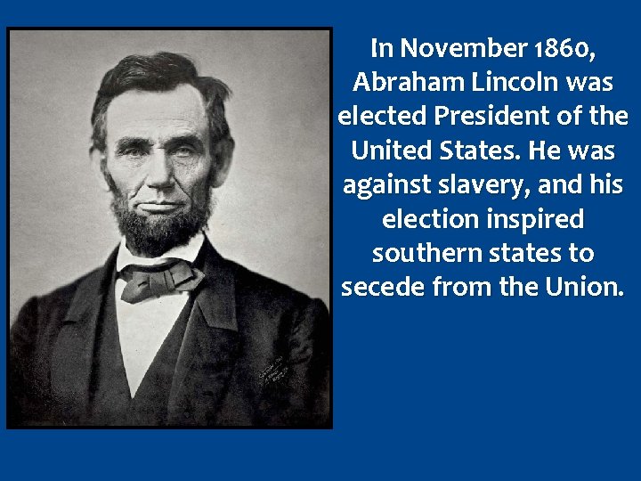 In November 1860, Abraham Lincoln was elected President of the United States. He was