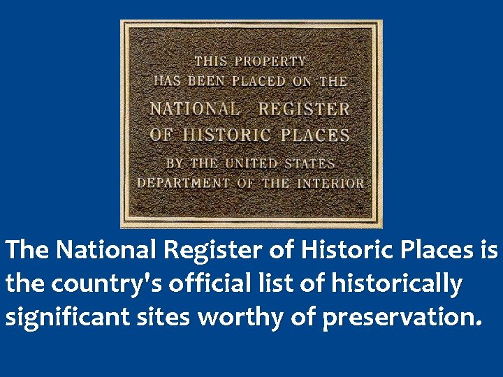 The National Register of Historic Places is the country's official list of historically significant