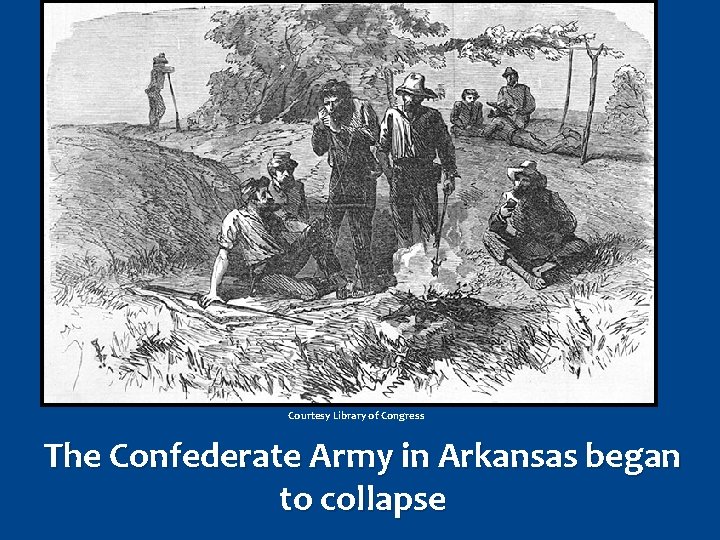 Courtesy Library of Congress The Confederate Army in Arkansas began to collapse 