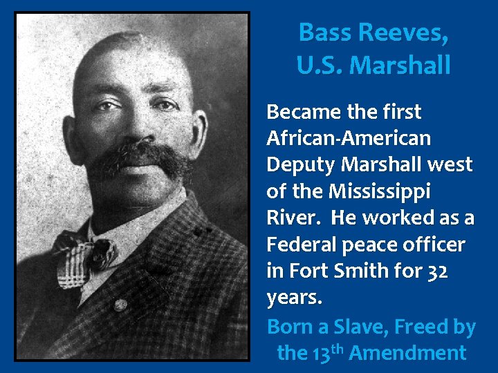 Bass Reeves, U. S. Marshall Became the first African-American Deputy Marshall west of the