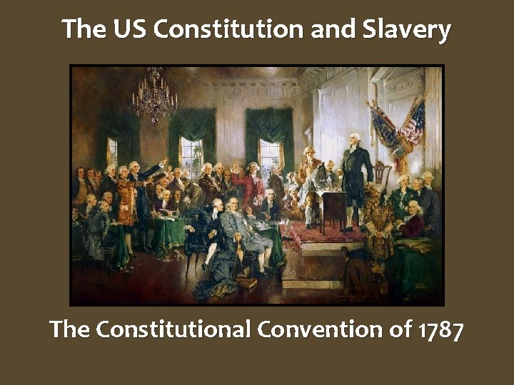 The US Constitution and Slavery The Constitutional Convention of 1787 