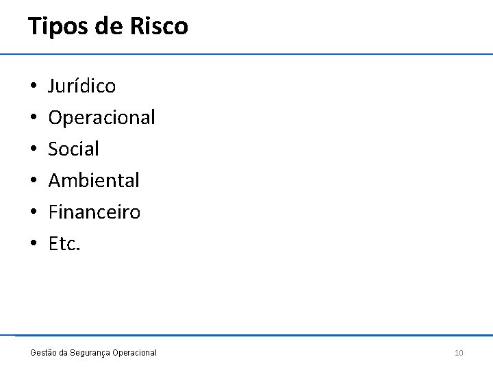 Tipos de Risco • • • Jurídico Operacional Social Ambiental Financeiro Etc. Gestão da