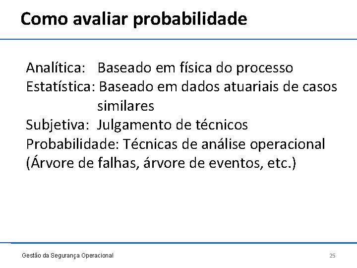 Como avaliar probabilidade Analítica: Baseado em física do processo Estatística: Baseado em dados atuariais