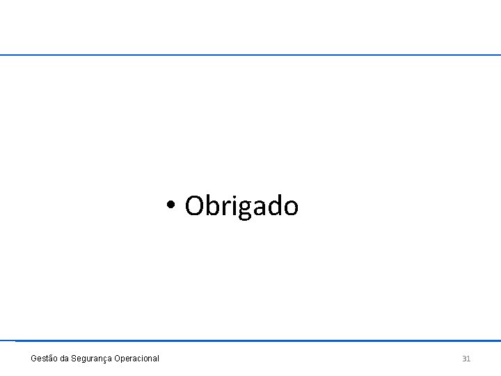  • Obrigado Gestão da Segurança Operacional 31 