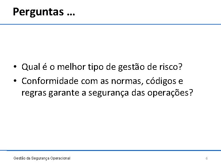 Perguntas … • Qual é o melhor tipo de gestão de risco? • Conformidade