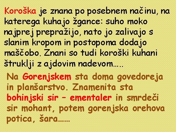 Koroška je znana po posebnem načinu, na katerega kuhajo žgance: suho moko najprej prepražijo,