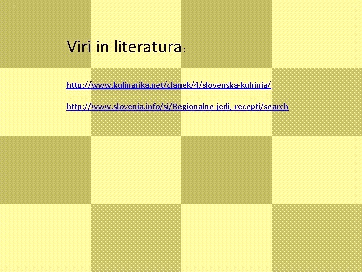 Viri in literatura: http: //www. kulinarika. net/clanek/4/slovenska-kuhinja/ http: //www. slovenia. info/si/Regionalne-jedi, -recepti/search 