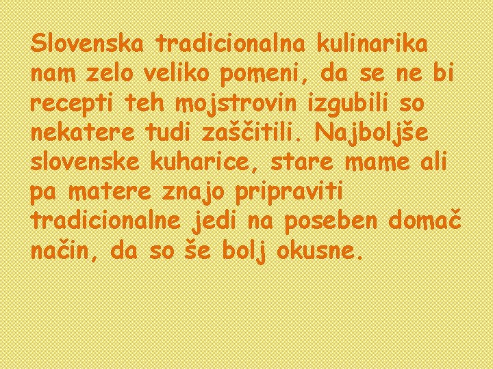 Slovenska tradicionalna kulinarika nam zelo veliko pomeni, da se ne bi recepti teh mojstrovin