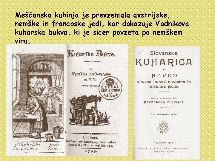 Meščanska kuhinja je prevzemala avstrijske, nemške in francoske jedi, kar dokazuje Vodnikova kuharska bukva,