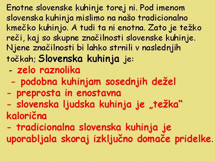 Enotne slovenske kuhinje torej ni. Pod imenom slovenska kuhinja mislimo na našo tradicionalno kmečko