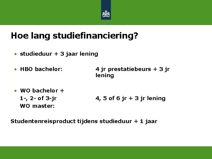 Hoe lang studiefinanciering? • studieduur + 3 jaar lening • HBO bachelor: • WO