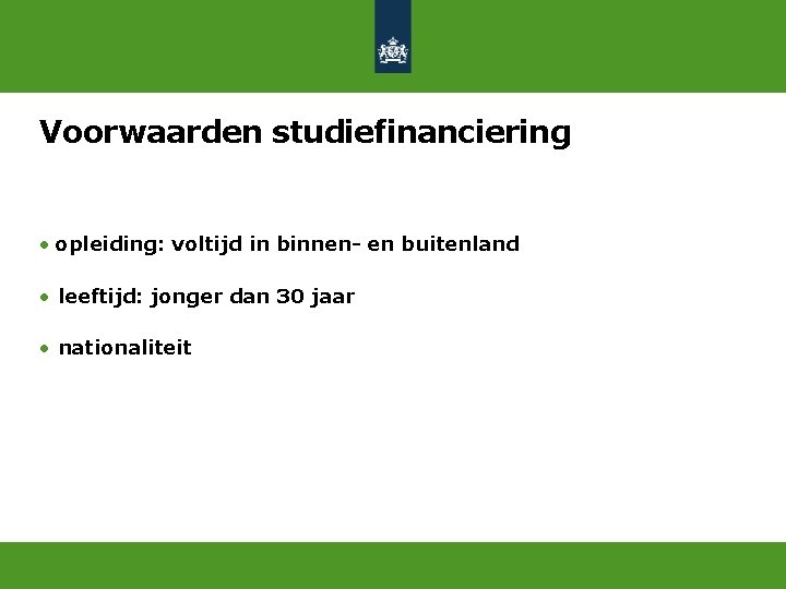 Voorwaarden studiefinanciering • opleiding: voltijd in binnen- en buitenland • leeftijd: jonger dan 30