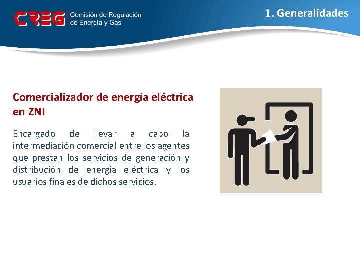 1. Generalidades Comercializador de energía eléctrica en ZNI Encargado de llevar a cabo la