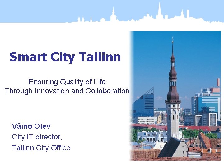 Smart City Tallinn Ensuring Quality of Life Through Innovation and Collaboration Väino Olev City