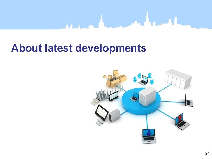 About latest developments 24 
