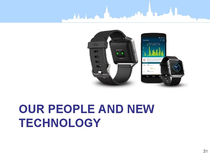 OUR PEOPLE AND NEW TECHNOLOGY 31 