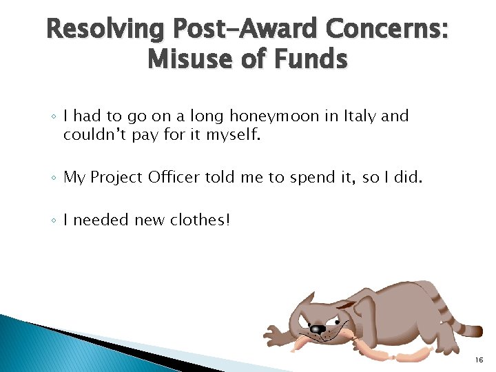Resolving Post-Award Concerns: Misuse of Funds ◦ I had to go on a long