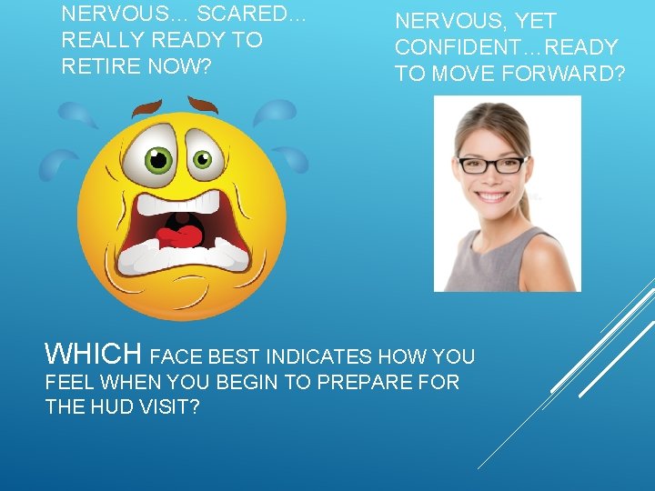 NERVOUS… SCARED… REALLY READY TO RETIRE NOW? NERVOUS, YET CONFIDENT…READY TO MOVE FORWARD? WHICH