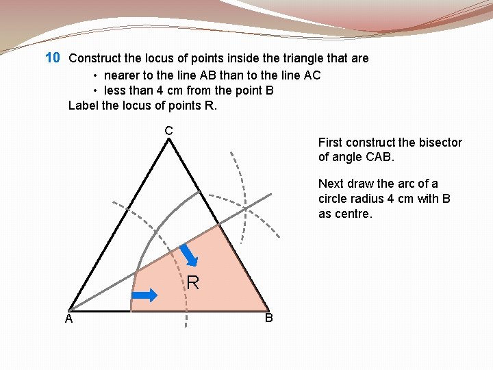 10 Construct the locus of points inside the triangle that are • nearer to