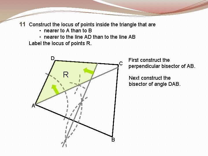 11 Construct the locus of points inside the triangle that are • nearer to