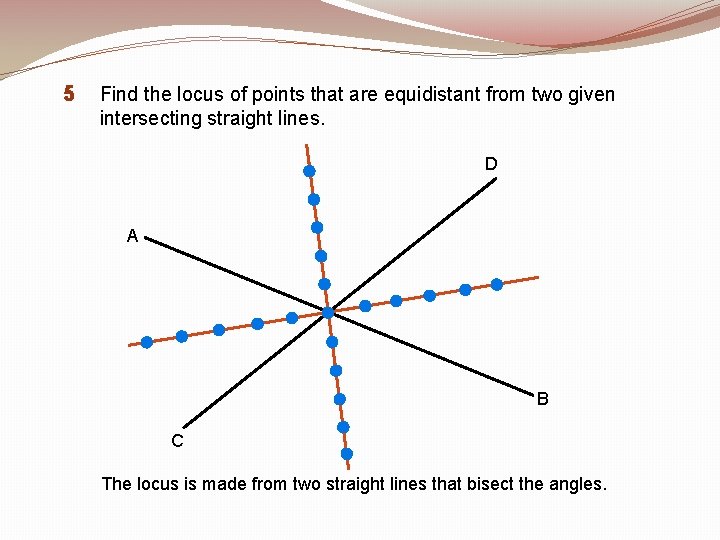 5 Find the locus of points that are equidistant from two given intersecting straight