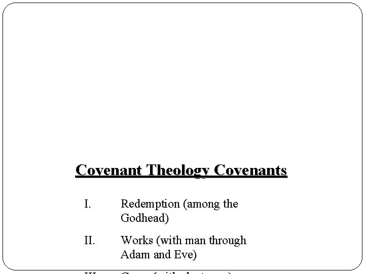 Covenant Theology Covenants I. Redemption (among the Godhead) II. Works (with man through Adam