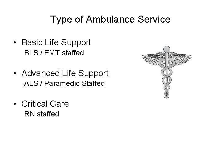 Type of Ambulance Service • Basic Life Support BLS / EMT staffed • Advanced