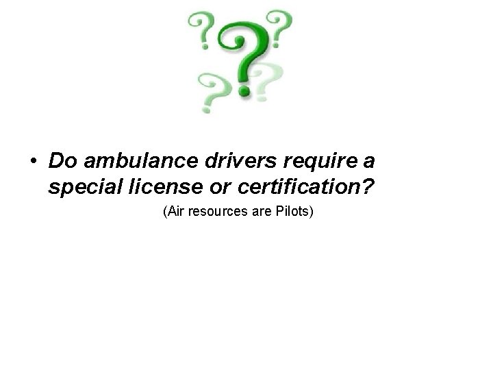  • Do ambulance drivers require a special license or certification? (Air resources are
