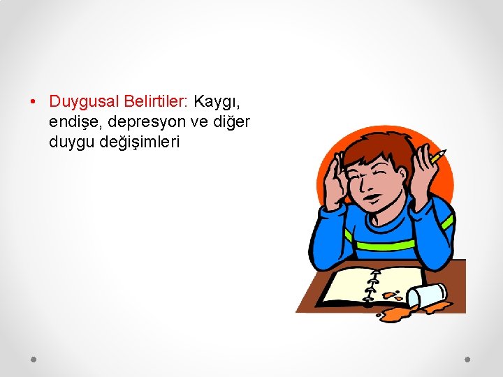  • Duygusal Belirtiler: Kaygı, endişe, depresyon ve diğer duygu değişimleri 