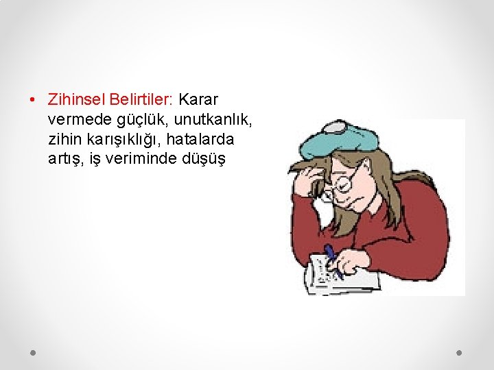  • Zihinsel Belirtiler: Karar vermede güçlük, unutkanlık, zihin karışıklığı, hatalarda artış, iş veriminde