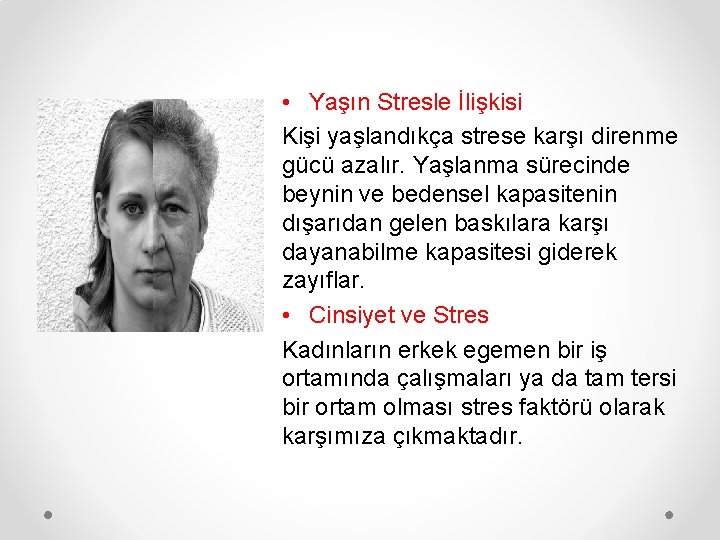  • Yaşın Stresle İlişkisi Kişi yaşlandıkça strese karşı direnme gücü azalır. Yaşlanma sürecinde