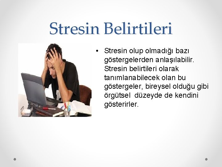 Stresin Belirtileri • Stresin olup olmadığı bazı göstergelerden anlaşılabilir. Stresin belirtileri olarak tanımlanabilecek olan