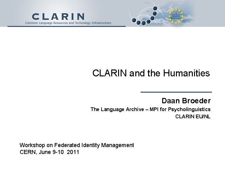 CLARIN and the Humanities Daan Broeder The Language Archive – MPI for Psycholinguistics CLARIN