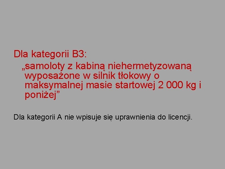 Dla kategorii B 3: „samoloty z kabiną niehermetyzowaną wyposażone w silnik tłokowy o maksymalnej