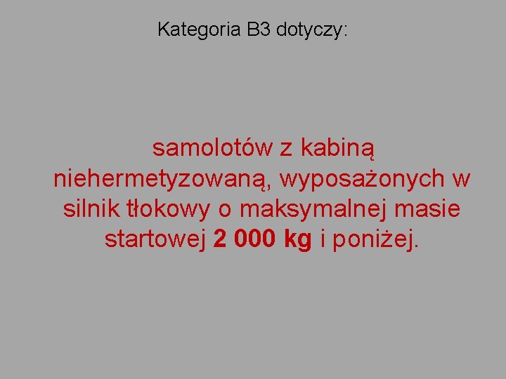 Kategoria B 3 dotyczy: samolotów z kabiną niehermetyzowaną, wyposażonych w silnik tłokowy o maksymalnej