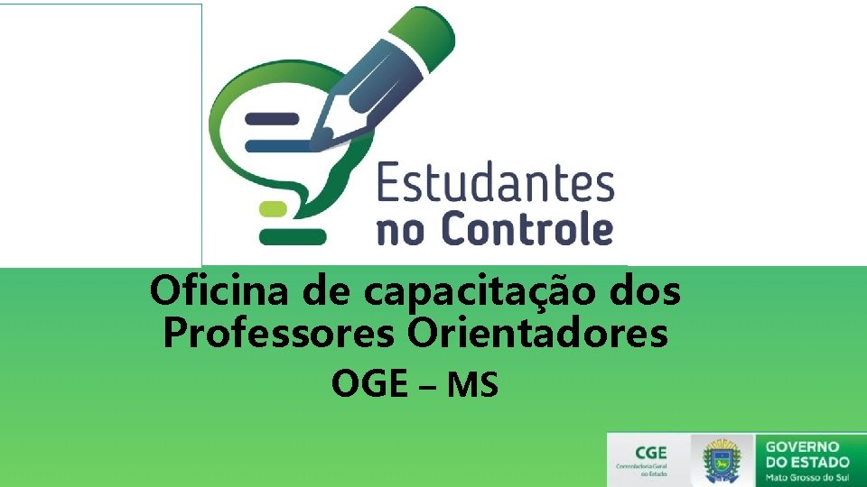 Oficina de capacitação dos Professores Orientadores OGE – MS 