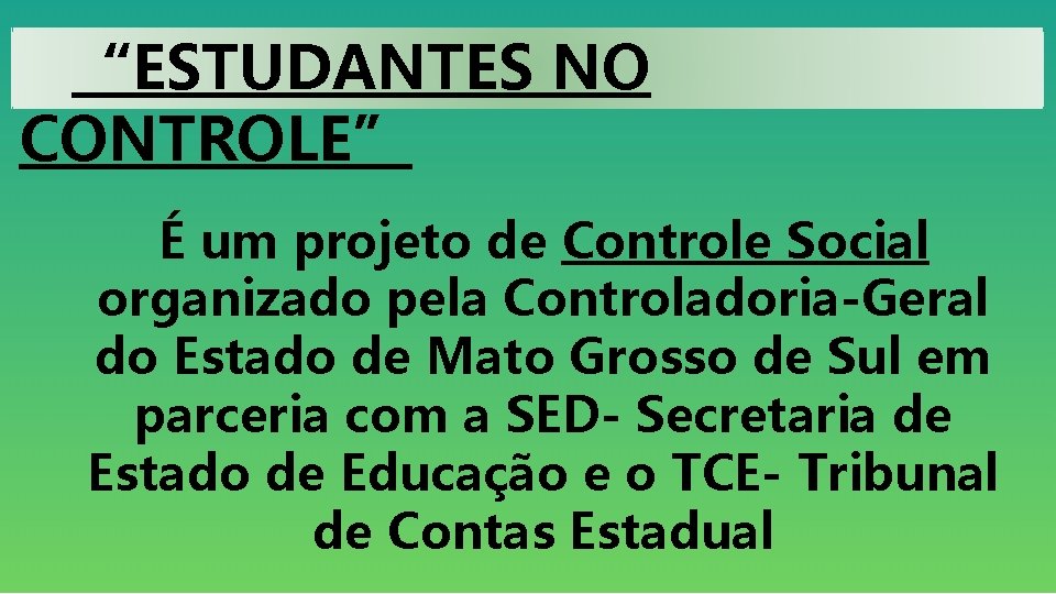 “ESTUDANTES NO CONTROLE” É um projeto de Controle Social organizado pela Controladoria-Geral do Estado