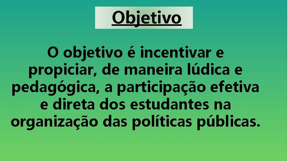 Objetivo O objetivo é incentivar e propiciar, de maneira lúdica e pedagógica, a participação