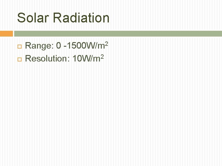 Solar Radiation Range: 0 -1500 W/m 2 Resolution: 10 W/m 2 