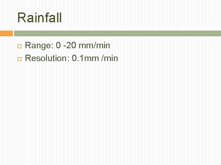 Rainfall Range: 0 -20 mm/min Resolution: 0. 1 mm /min 