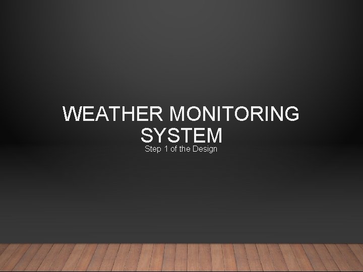 WEATHER MONITORING SYSTEM Step 1 of the Design 