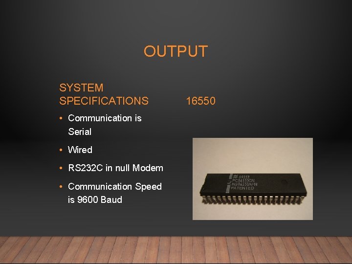 OUTPUT SYSTEM SPECIFICATIONS • Communication is Serial • Wired • RS 232 C in